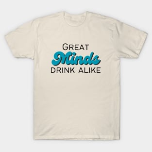 Great Minds Drink Alike T-Shirt